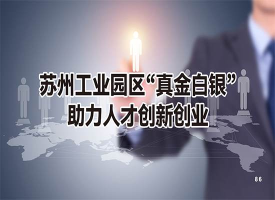 苏州工业园区&ldquo;真金白银&rdquo;助力人才创新创业！