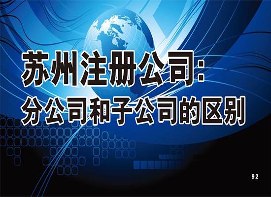 苏州注册公司：分公司和子公司的区别有哪些？