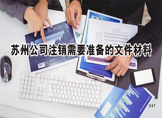 苏州公司注销需要准备哪些文件材料？