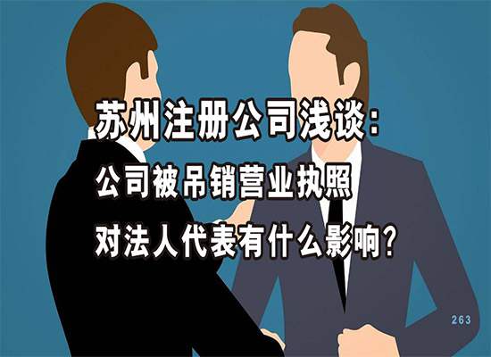 苏州注册公司浅谈：公司被吊销营业执照对法人代表有什么影响？