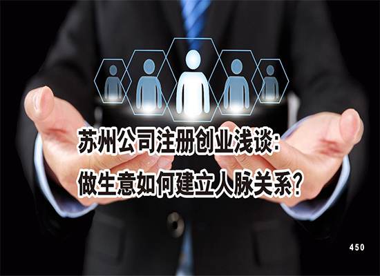 苏州公司注册创业浅谈：做生意如何建立人脉关系？